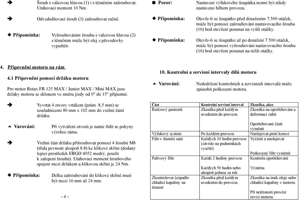 500 otáček, může být pomocí zašroubování nastavovacího šroubu (16) bod otevření posunut na vyšší otáčky. Otevře-li se šoupátko až po dosažení 7.