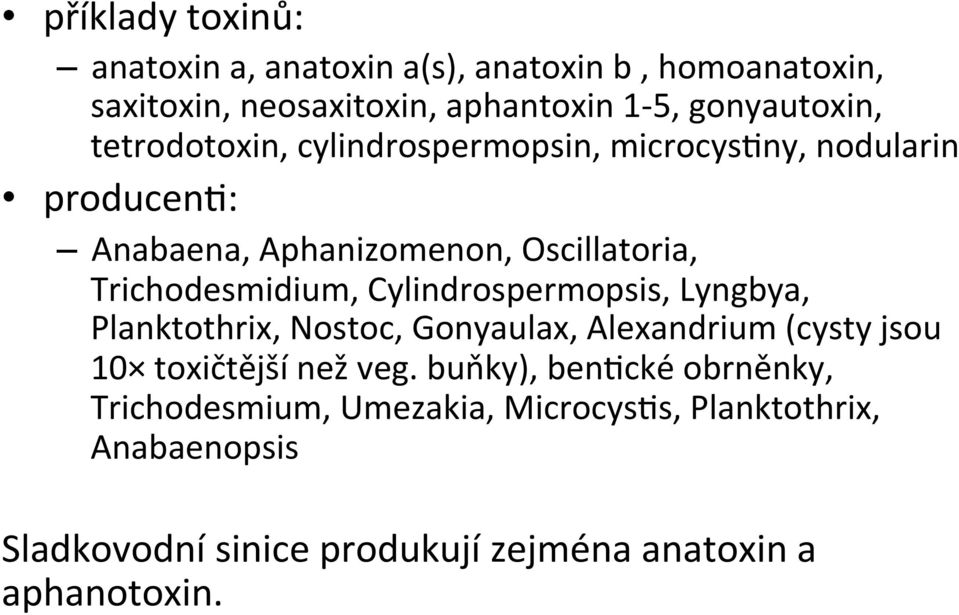 Cylindrospermopsis, Lyngbya, Planktothrix, Nostoc, Gonyaulax, Alexandrium (cysty jsou 10 toxičtější nez veg.