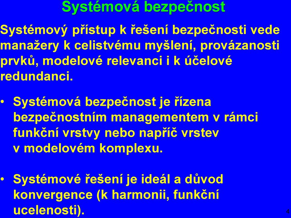 Systémová bezpečnost je řízena bezpečnostním managementem v rámci funkční vrstvy nebo