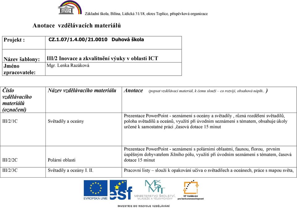 . ) Světadíly a oceány Prezentace PowerPoint - seznámení s oceány a světadíly, různá rozdělení světadílů, poloha světadílů a oceánů, využití při úvodním seznámení s tématem, obsahuje úkoly určené k