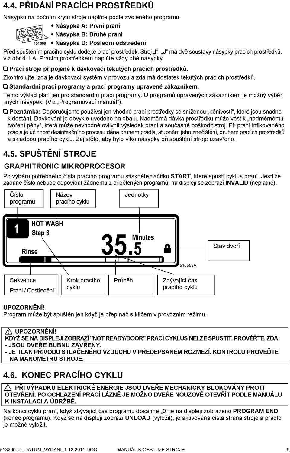 a. Pracím prostředkem naplňte vždy obě násypky. Prací stroje připojené k dávkovači tekutých pracích prostředků.