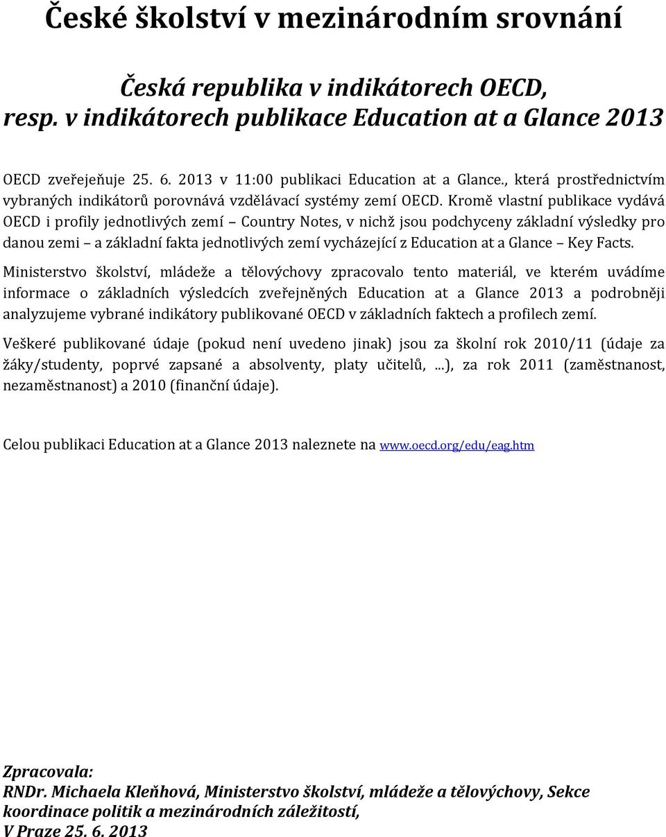 Kromě vlastní publikace vydává OECD i profily jednotlivých zemí Country Notes, v nichž jsou podchyceny základní výsledky pro danou zemi a základní fakta jednotlivých zemí vycházející z Education at a