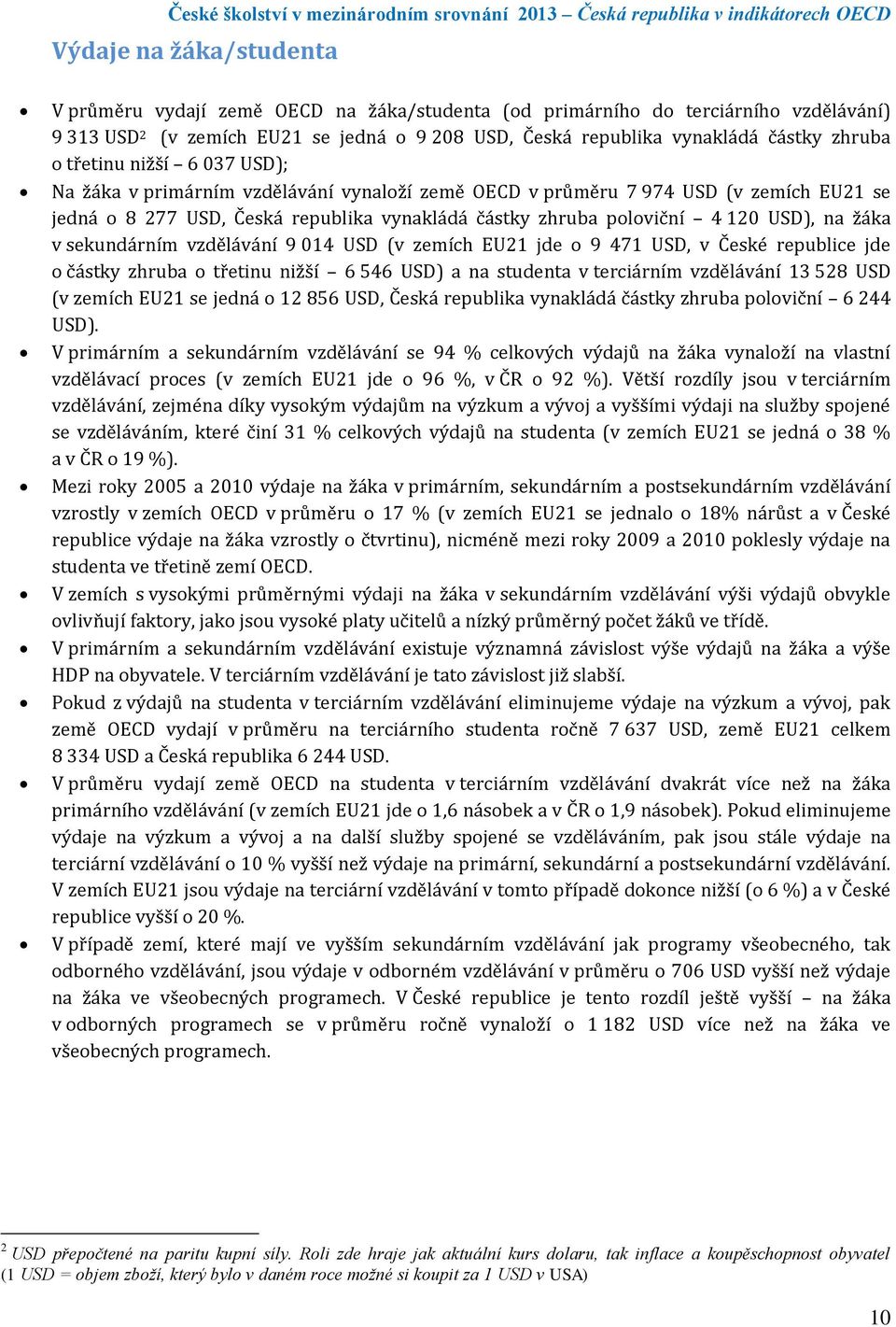 žáka v sekundárním vzdělávání 9 014 USD (v zemích EU21 jde o 9 471 USD, v České republice jde o částky zhruba o třetinu nižší 6 546 USD) a na studenta v terciárním vzdělávání 13 528 USD (v zemích