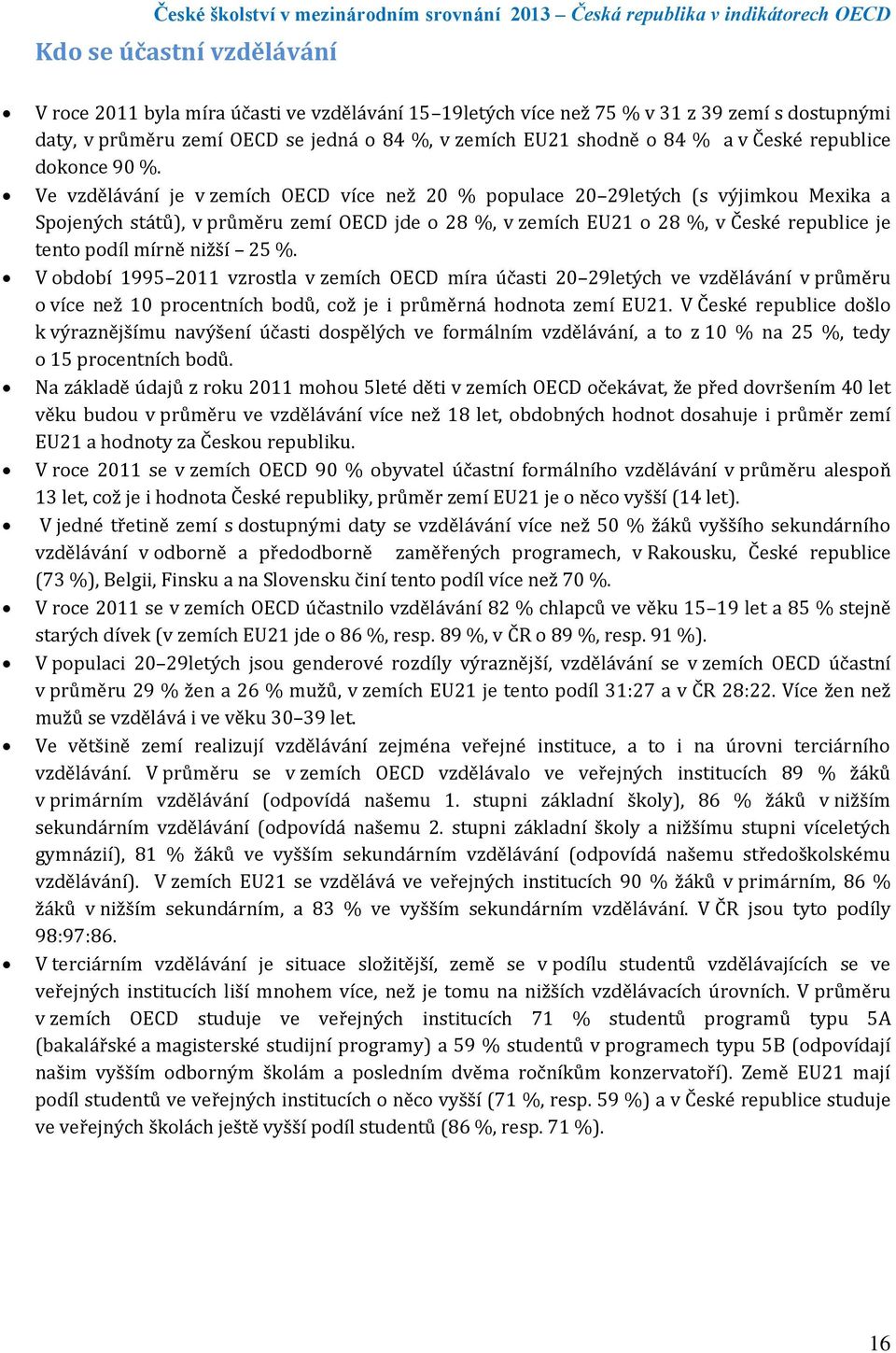 Ve vzdělávání je v zemích OECD více než 20 % populace 20 29letých (s výjimkou Mexika a Spojených států), v průměru zemí OECD jde o 28 %, v zemích EU21 o 28 %, v České republice je tento podíl mírně