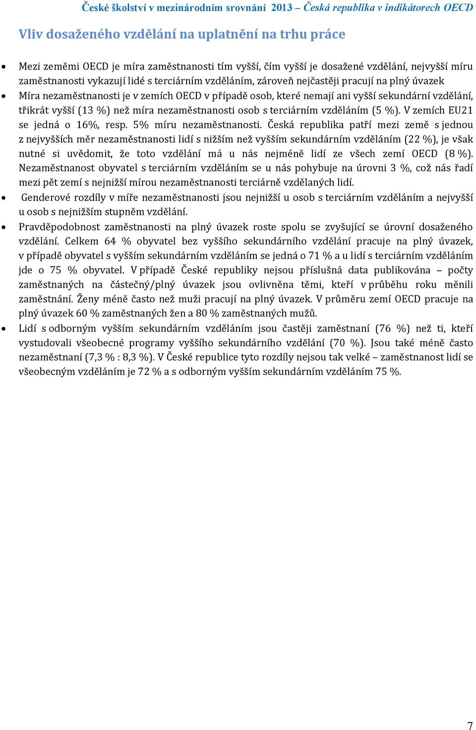 terciárním vzděláním (5 %). V zemích EU21 se jedná o 16%, resp. 5% míru nezaměstnanosti.