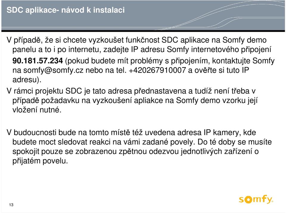 V rámci projektu SDC je tato adresa přednastavena a tudíž není třeba v případě požadavku na vyzkoušení apliakce na Somfy demo vzorku její vložení nutné.