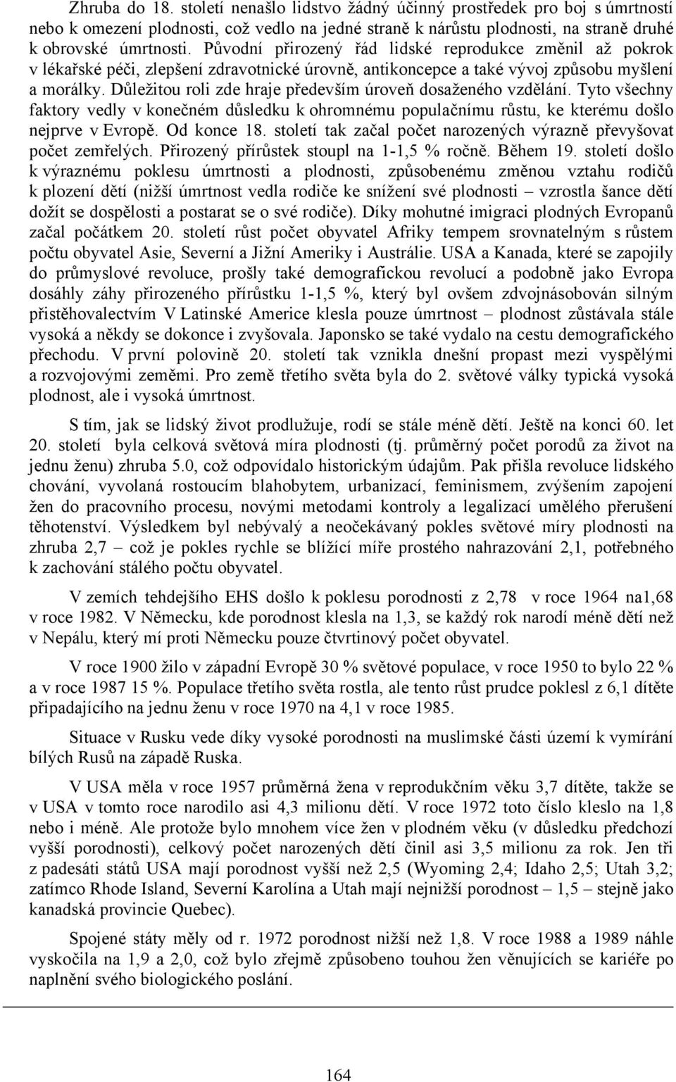 Důležitou roli zde hraje především úroveň dosaženého vzdělání. Tyto všechny faktory vedly v konečném důsledku k ohromnému populačnímu růstu, ke kterému došlo nejprve v Evropě. Od konce 18.