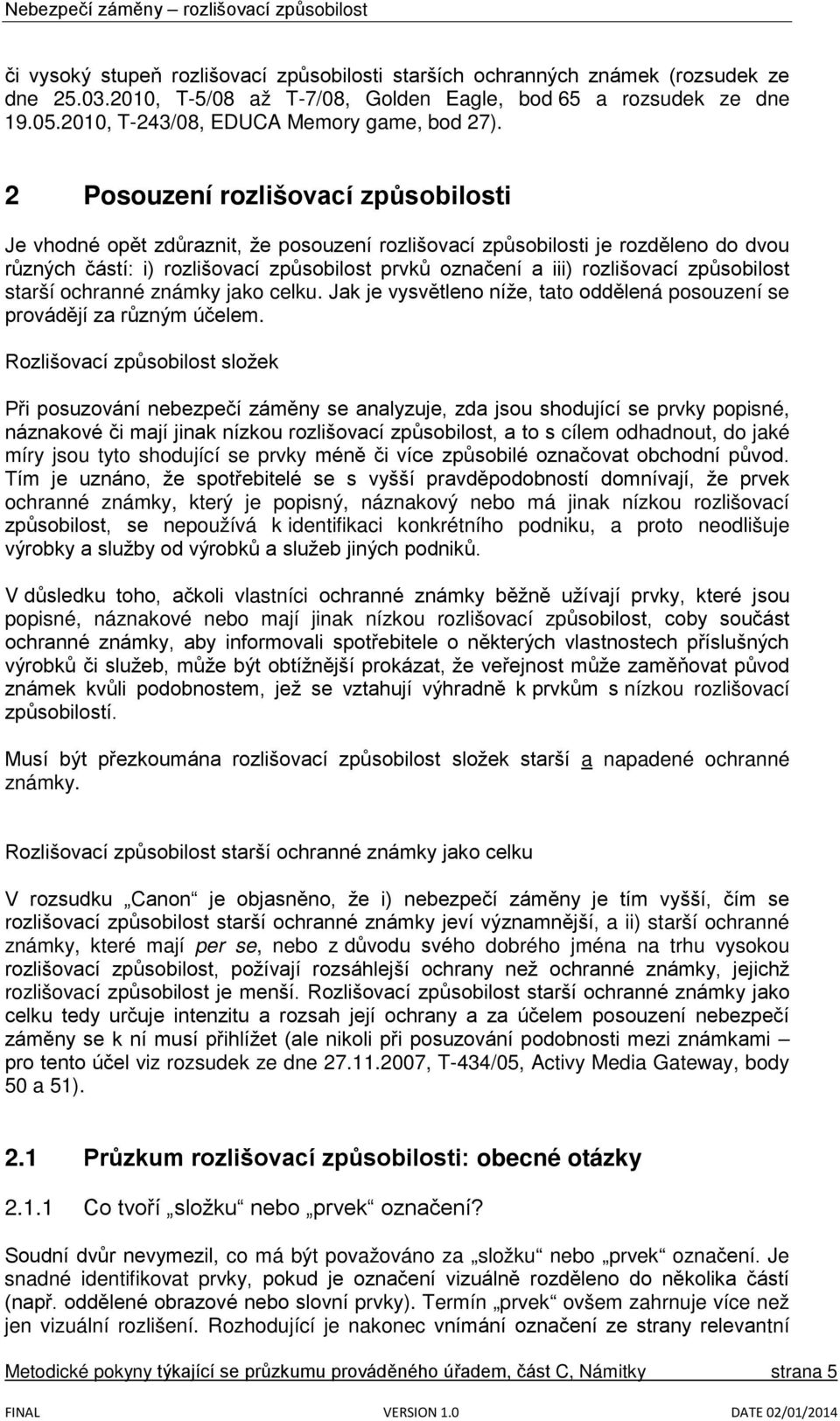 2 Posouzení rozlišovací způsobilosti Je vhodné opět zdůraznit, že posouzení rozlišovací způsobilosti je rozděleno do dvou různých částí: i) rozlišovací způsobilost prvků označení a iii) rozlišovací