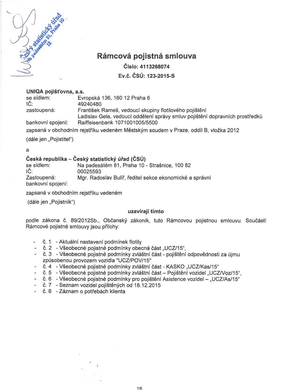 Ladislav Gela, vedoucí oddělení správy smluv pojištění dopravních prostředků bankovní spojení: Raiffeisenbank 1071001005/5500 zapsaná v obchodním rejstnku vedeném Městským soudem v Praze, oddíl B,