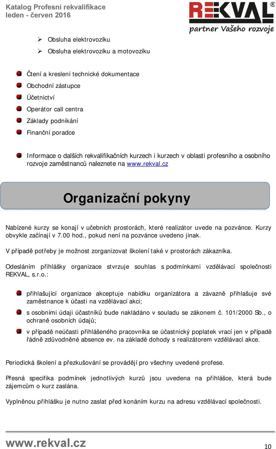 Kurzy obvykle začínají v 7.00 hod., pokud není na pozvánce uvedeno jinak. V případě potřeby je možnost zorganizovat školení také v prostorách zákazníka.