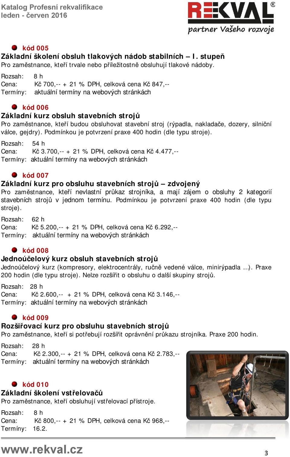 gejdry). Podmínkou je potvrzení praxe 400 hodin (dle typu stroje). Rozsah: 54 h Cena: Kč 3.700,-- + 21 % DPH, celková cena Kč 4.