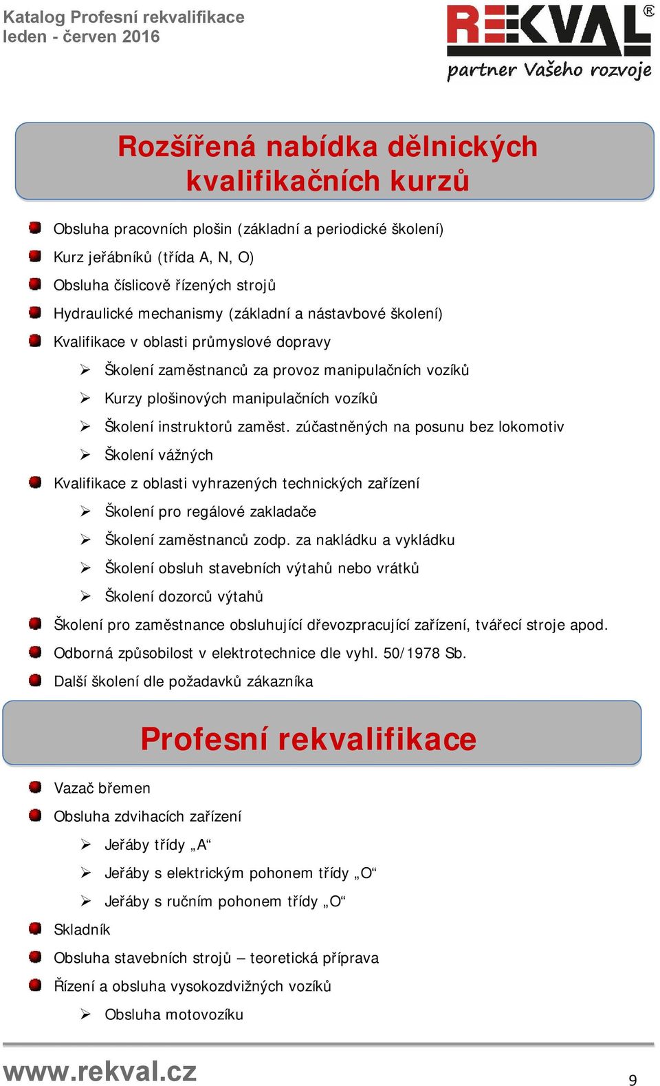 zúčastněných na posunu bez lokomotiv Školení vážných Kvalifikace z oblasti vyhrazených technických zařízení Školení pro regálové zakladače Školení zaměstnanců zodp.