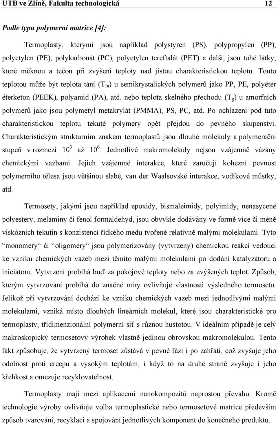 Touto teplotou může být teplota tání (T m ) u semikrystalických polymerů jako PP, PE, polyéter éterketon (PEEK), polyamid (PA), atd.