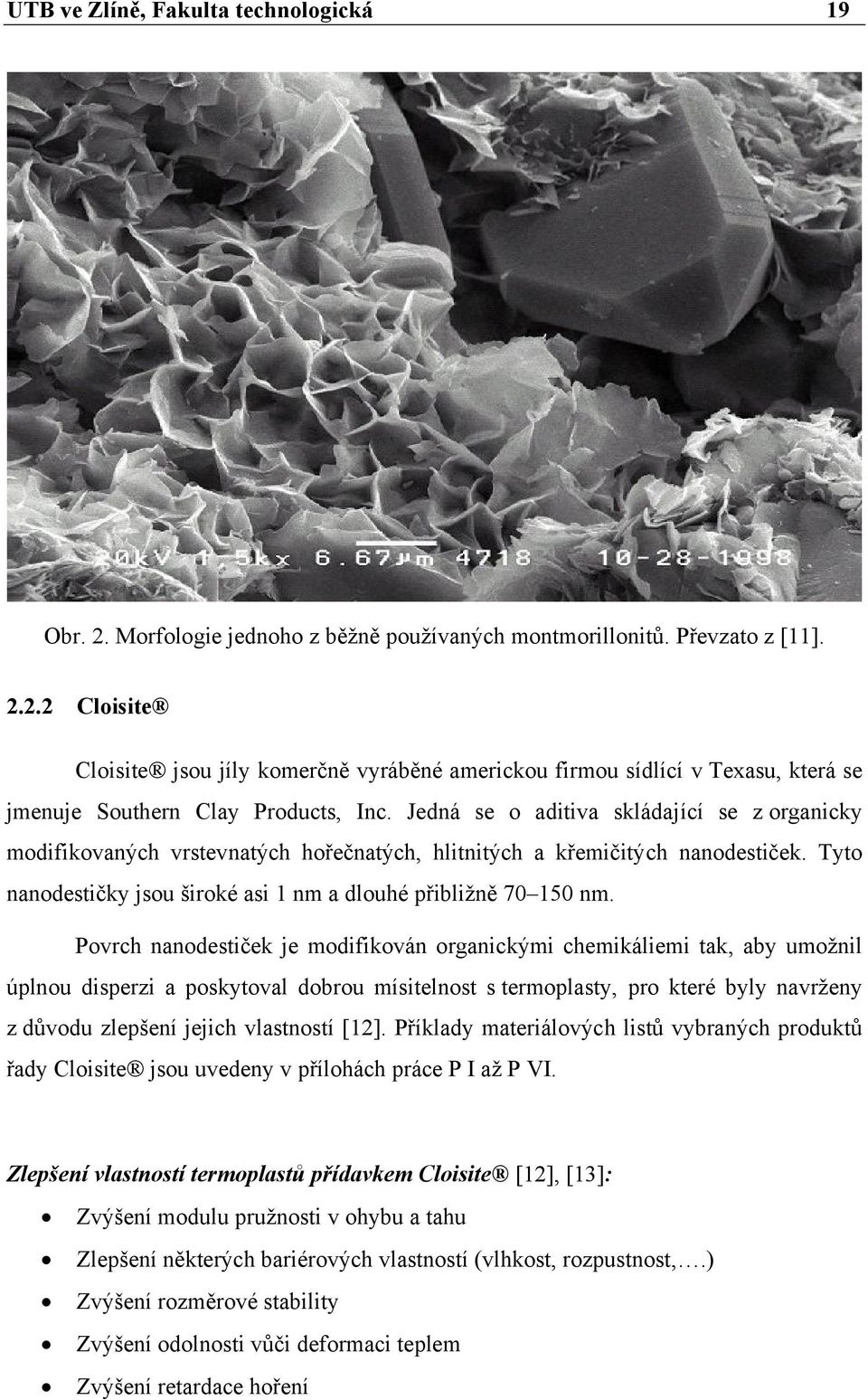 Povrch nanodestiček je modifikován organickými chemikáliemi tak, aby umožnil úplnou disperzi a poskytoval dobrou mísitelnost s termoplasty, pro které byly navrženy z důvodu zlepšení jejich vlastností