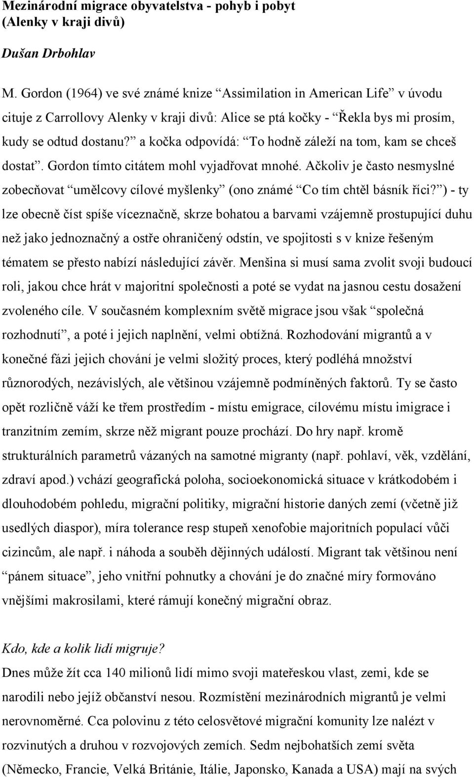 a kočka odpovídá: To hodně záleží na tom, kam se chceš dostat. Gordon tímto citátem mohl vyjadřovat mnohé.