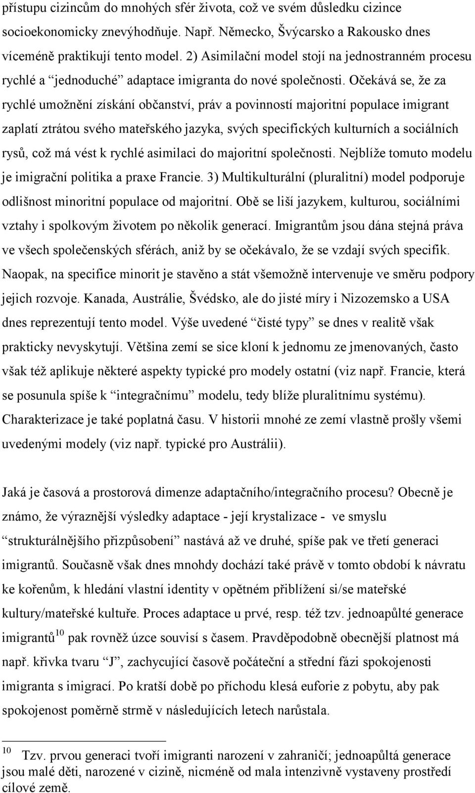 Očekává se, že za rychlé umožnění získání občanství, práv a povinností majoritní populace imigrant zaplatí ztrátou svého mateřského jazyka, svých specifických kulturních a sociálních rysů, což má