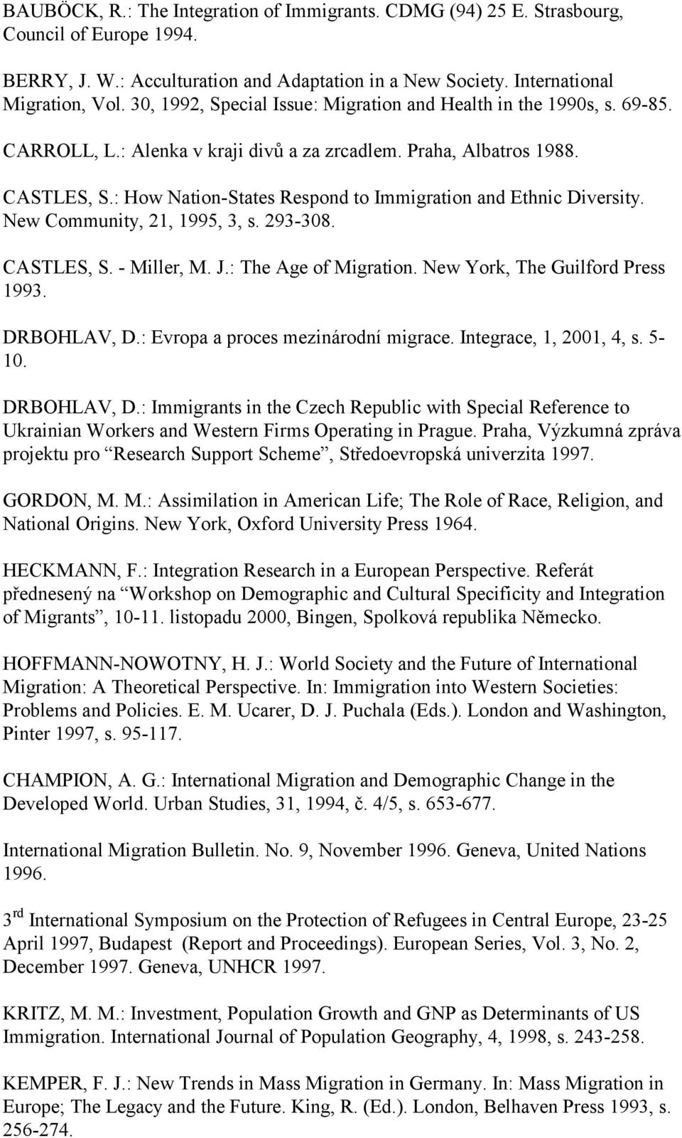 : How Nation-States Respond to Immigration and Ethnic Diversity. New Community, 21, 1995, 3, s. 293-308. CASTLES, S. - Miller, M. J.: The Age of Migration. New York, The Guilford Press 1993.