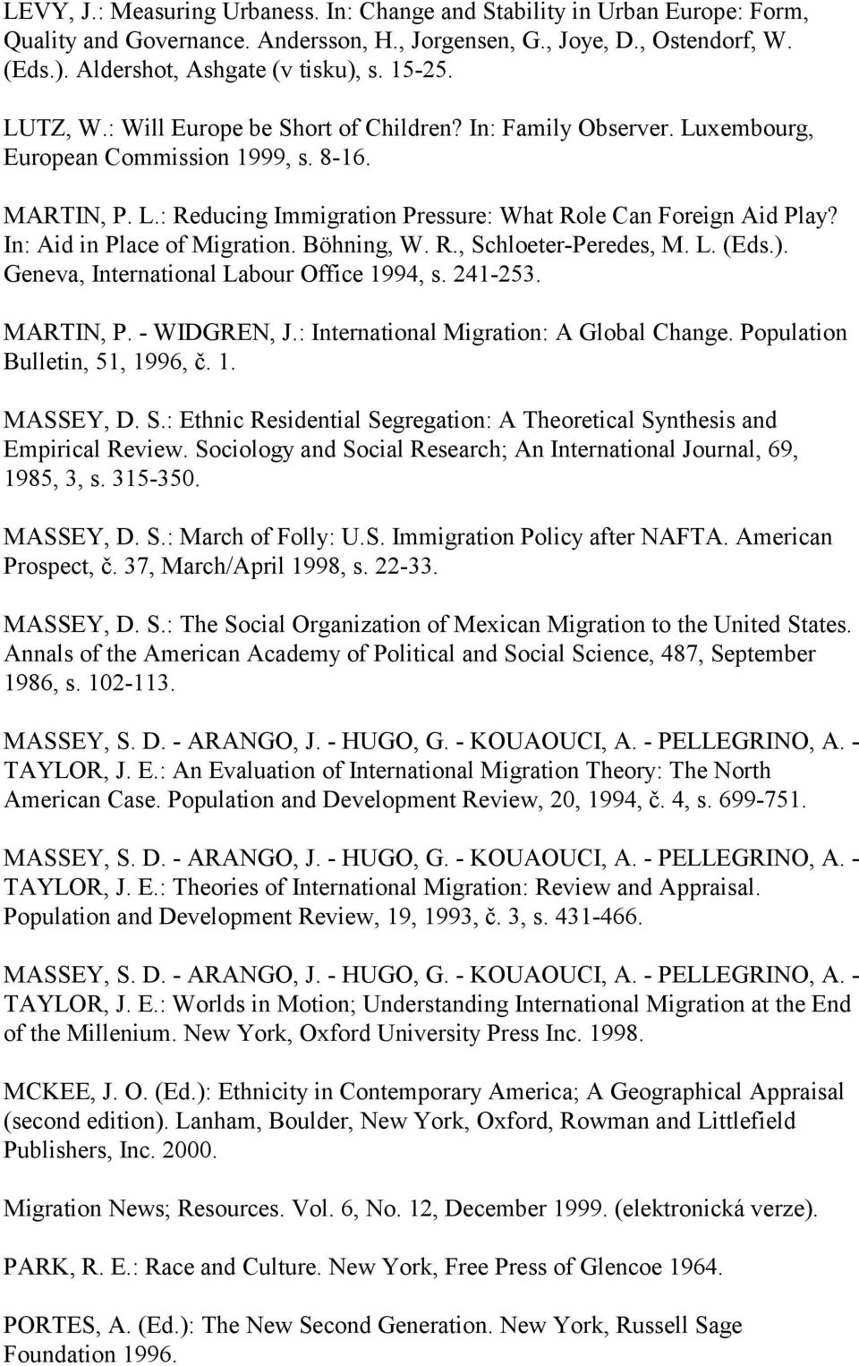 In: Aid in Place of Migration. Böhning, W. R., Schloeter-Peredes, M. L. (Eds.). Geneva, International Labour Office 1994, s. 241-253. MARTIN, P. - WIDGREN, J.