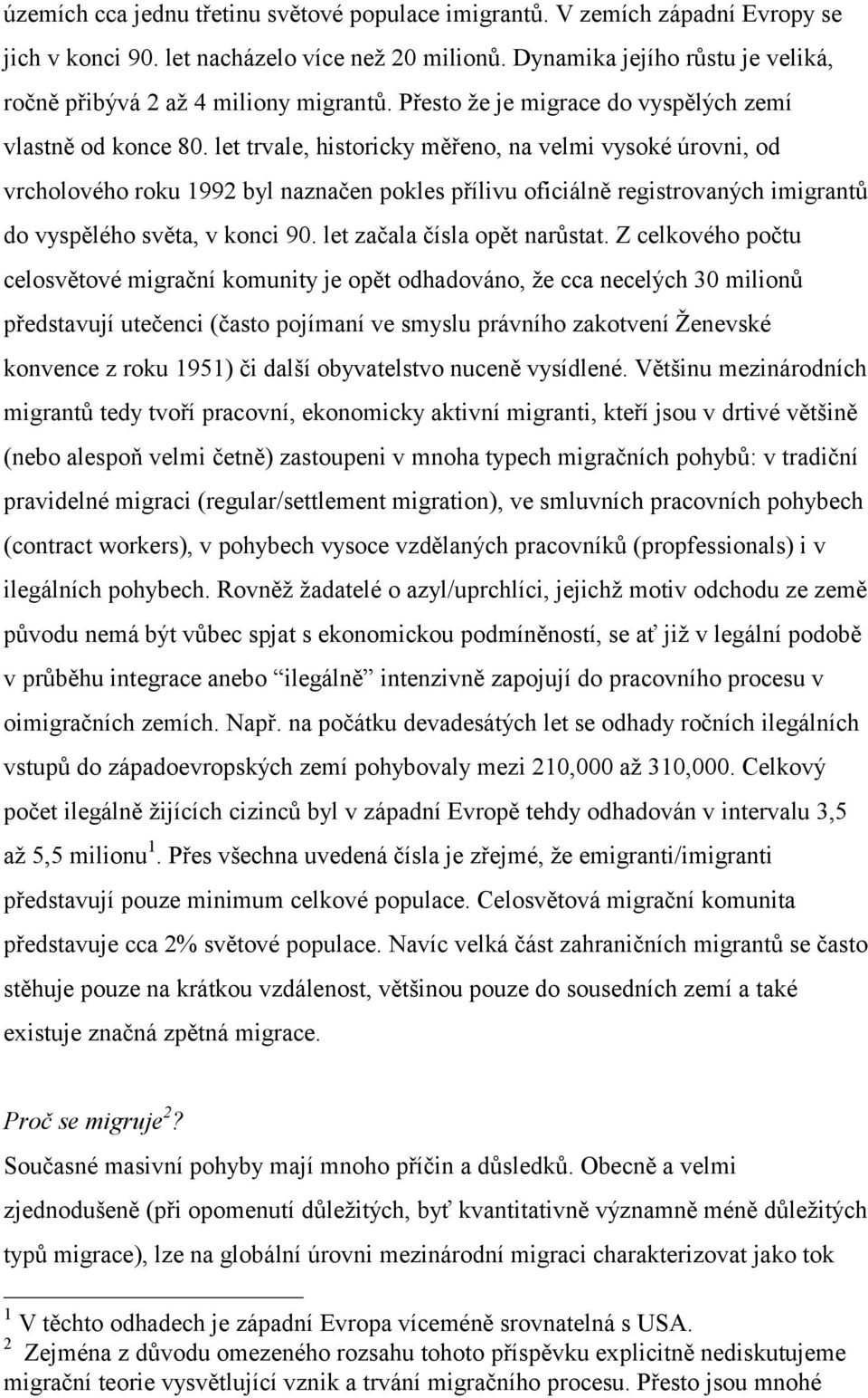 let trvale, historicky měřeno, na velmi vysoké úrovni, od vrcholového roku 1992 byl naznačen pokles přílivu oficiálně registrovaných imigrantů do vyspělého světa, v konci 90.