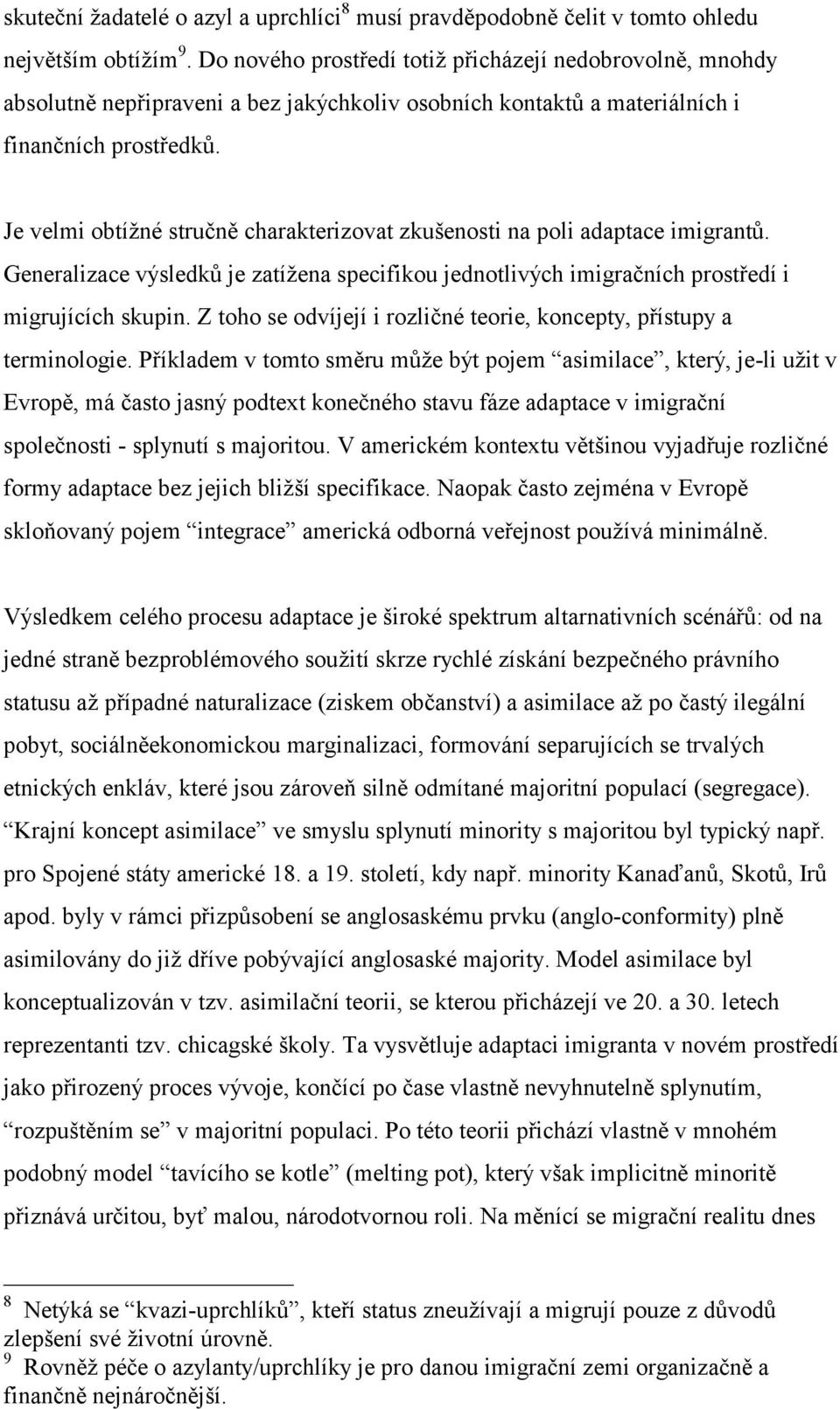 Je velmi obtížné stručně charakterizovat zkušenosti na poli adaptace imigrantů. Generalizace výsledků je zatížena specifikou jednotlivých imigračních prostředí i migrujících skupin.