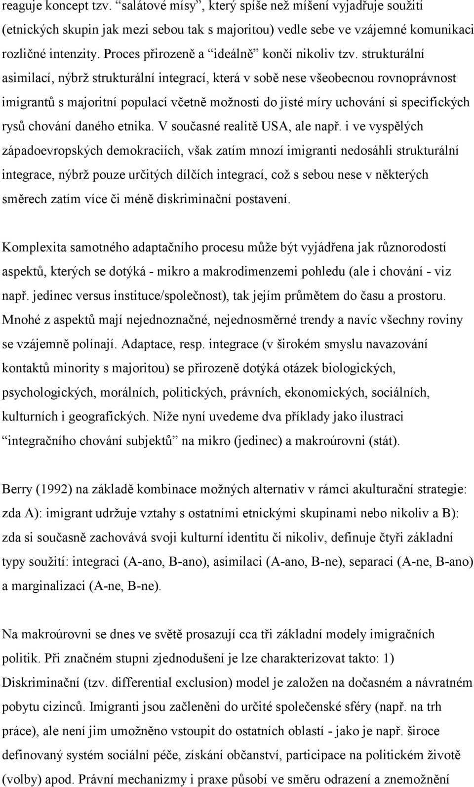 strukturální asimilací, nýbrž strukturální integrací, která v sobě nese všeobecnou rovnoprávnost imigrantů s majoritní populací včetně možnosti do jisté míry uchování si specifických rysů chování