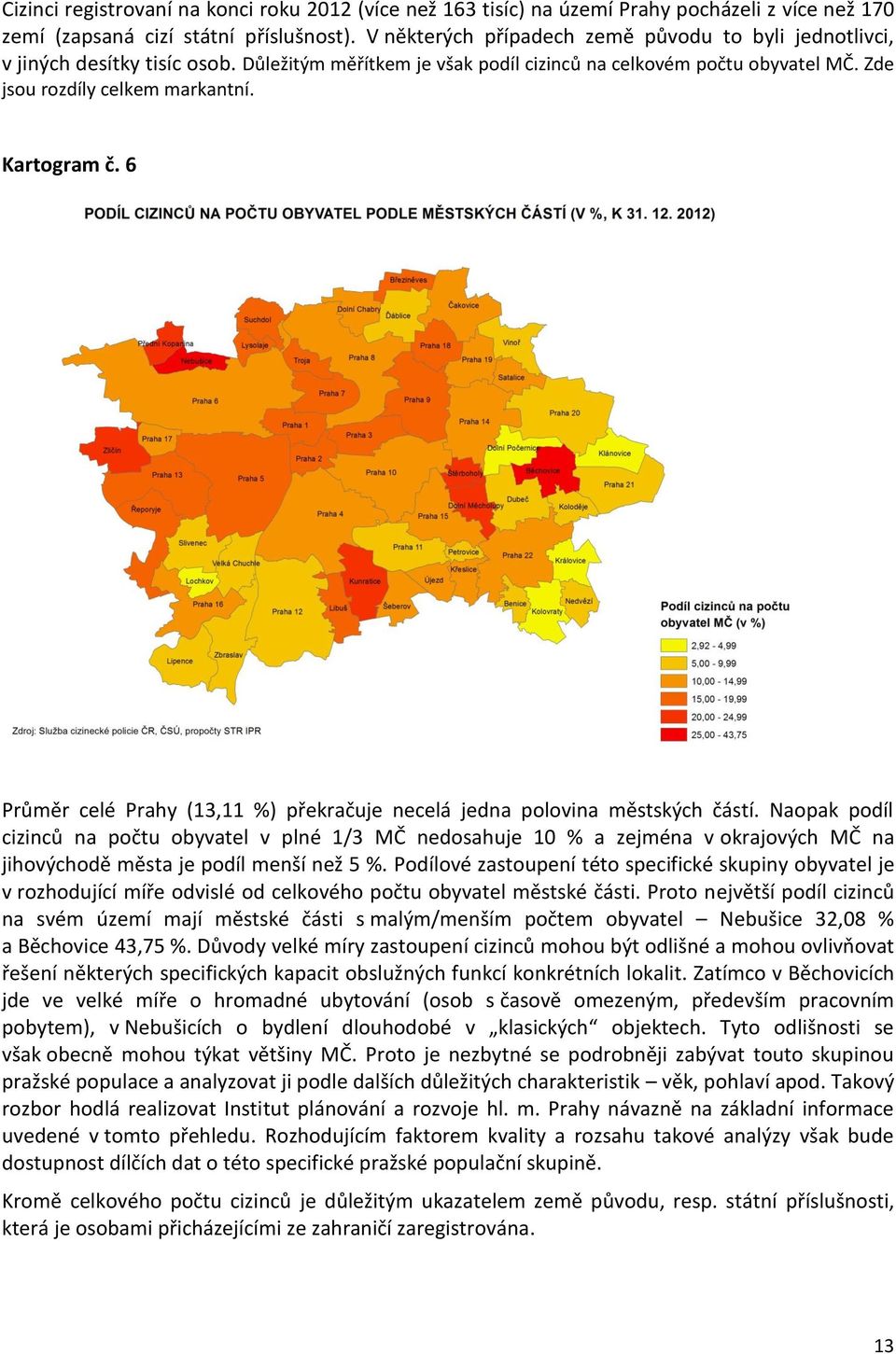 Kartogram č. 6 Průměr celé Prahy (13,11 %) překračuje necelá jedna polovina městských částí.