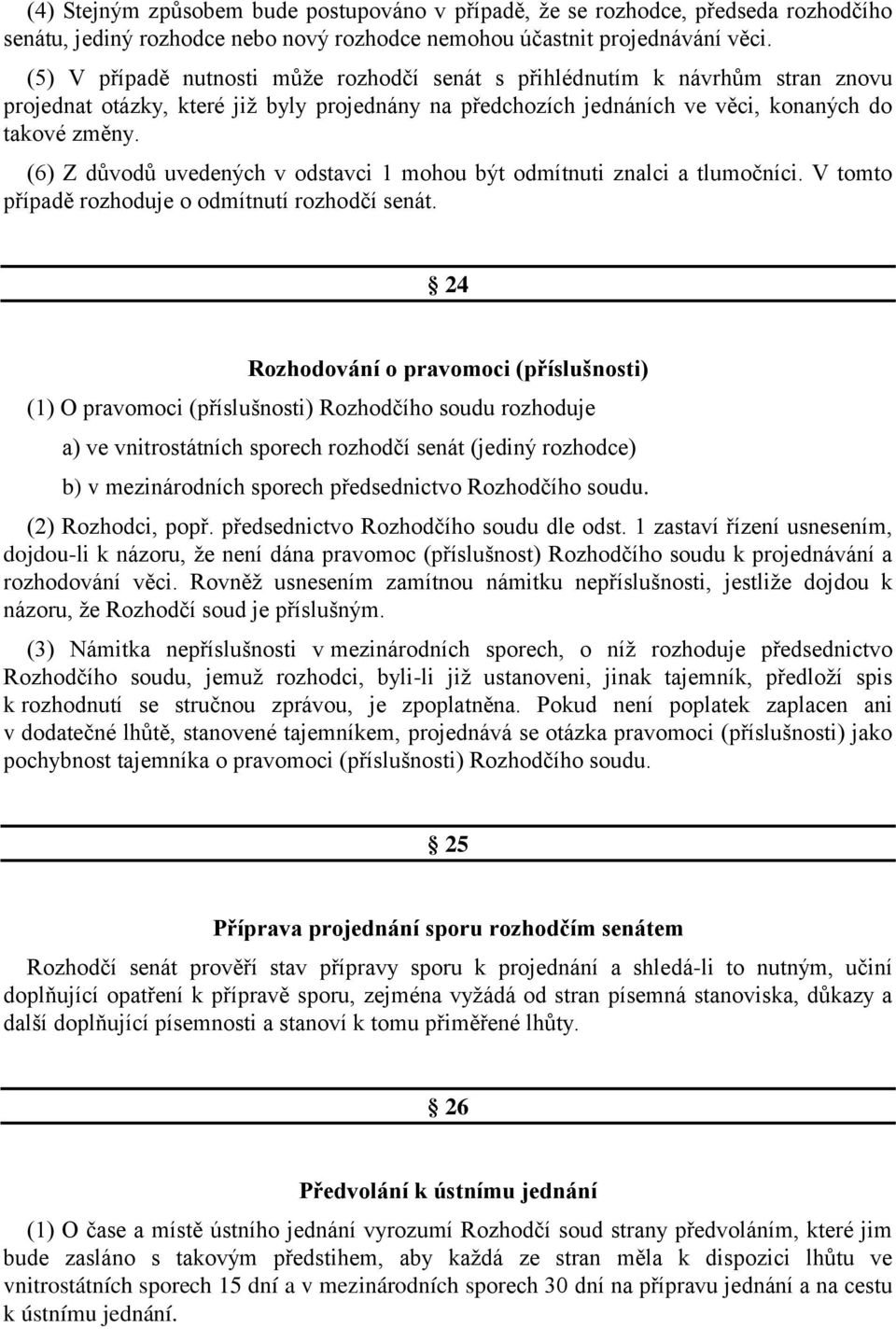 (6) Z důvodů uvedených v odstavci 1 mohou být odmítnuti znalci a tlumočníci. V tomto případě rozhoduje o odmítnutí rozhodčí senát.