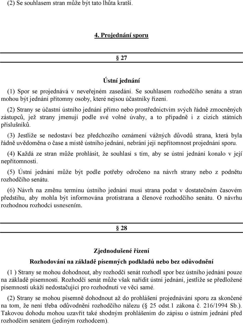 (2) Strany se účastní ústního jednání přímo nebo prostřednictvím svých řádně zmocněných zástupců, jež strany jmenují podle své volné úvahy, a to případně i z cizích státních příslušníků.