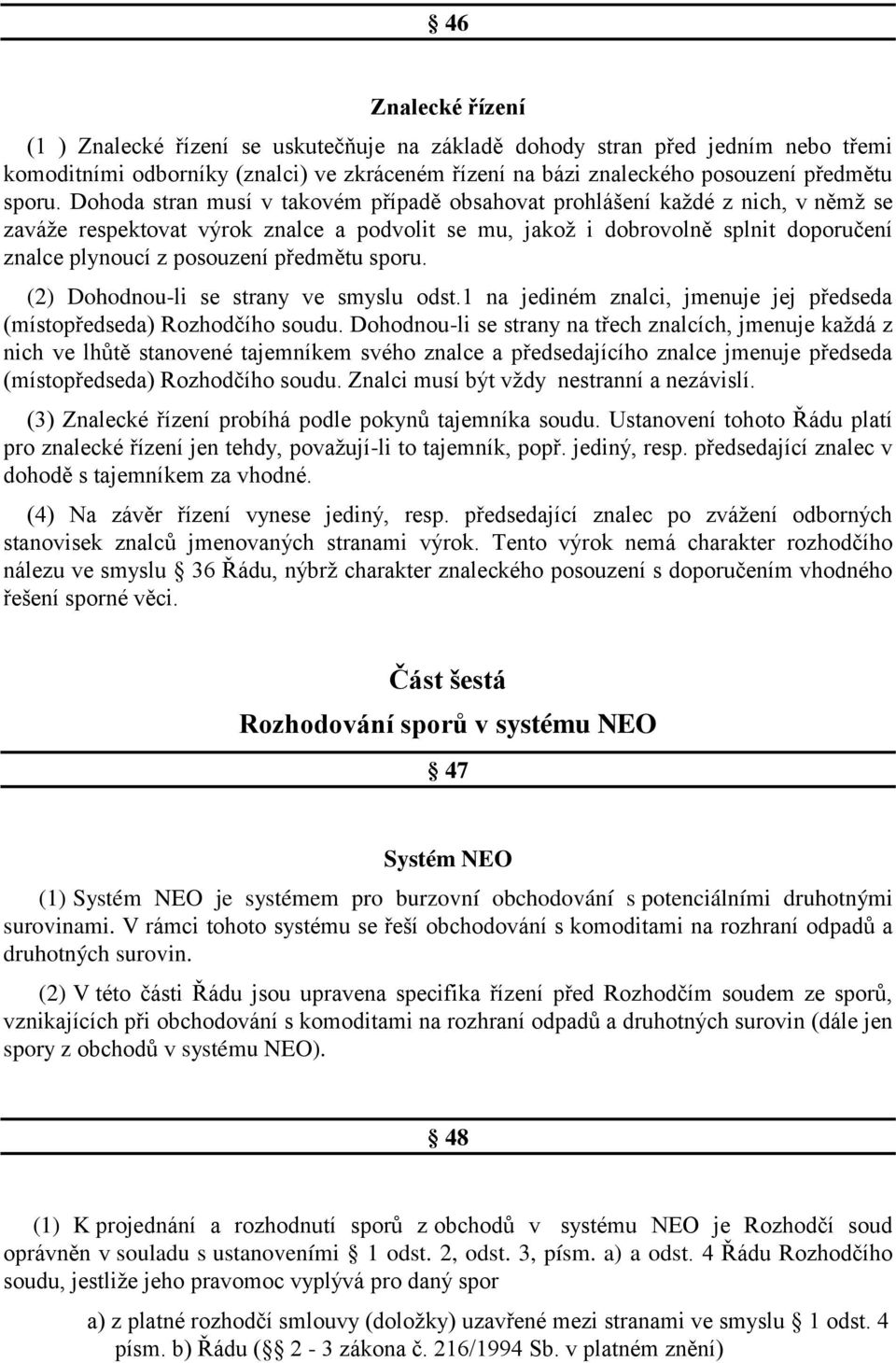 předmětu sporu. (2) Dohodnou-li se strany ve smyslu odst.1 na jediném znalci, jmenuje jej předseda (místopředseda) Rozhodčího soudu.