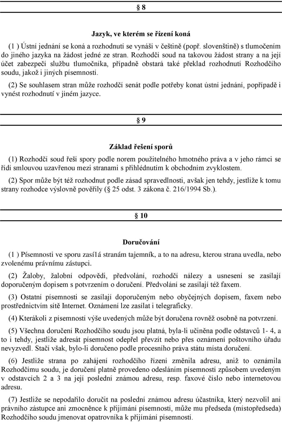 (2) Se souhlasem stran může rozhodčí senát podle potřeby konat ústní jednání, popřípadě i vynést rozhodnutí v jiném jazyce.