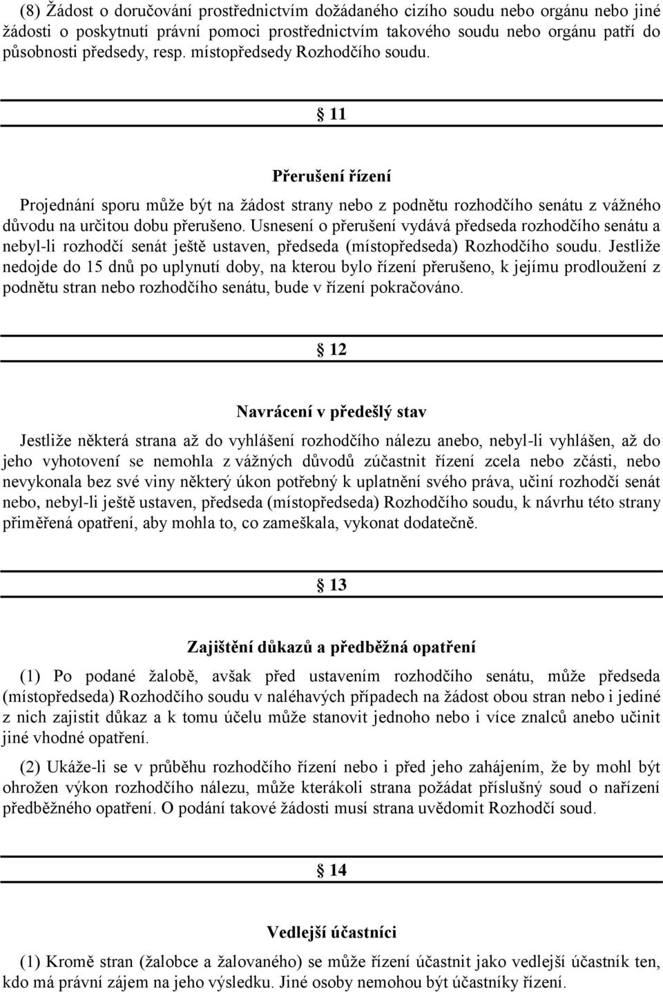 Usnesení o přerušení vydává předseda rozhodčího senátu a nebyl-li rozhodčí senát ještě ustaven, předseda (místopředseda) Rozhodčího soudu.