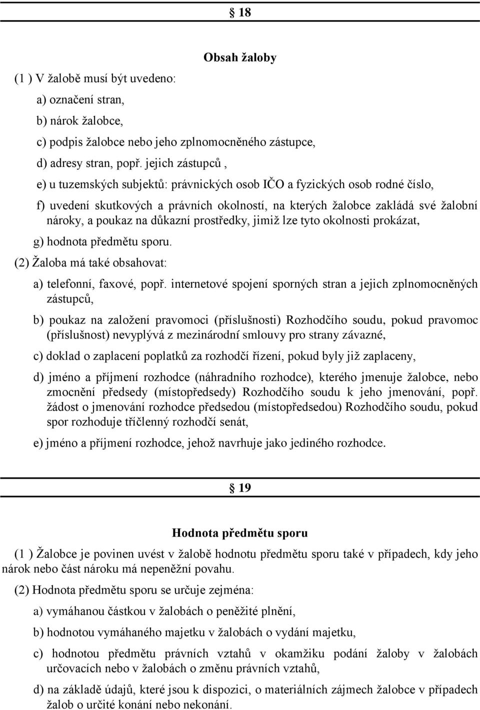 důkazní prostředky, jimiž lze tyto okolnosti prokázat, g) hodnota předmětu sporu. (2) Žaloba má také obsahovat: a) telefonní, faxové, popř.