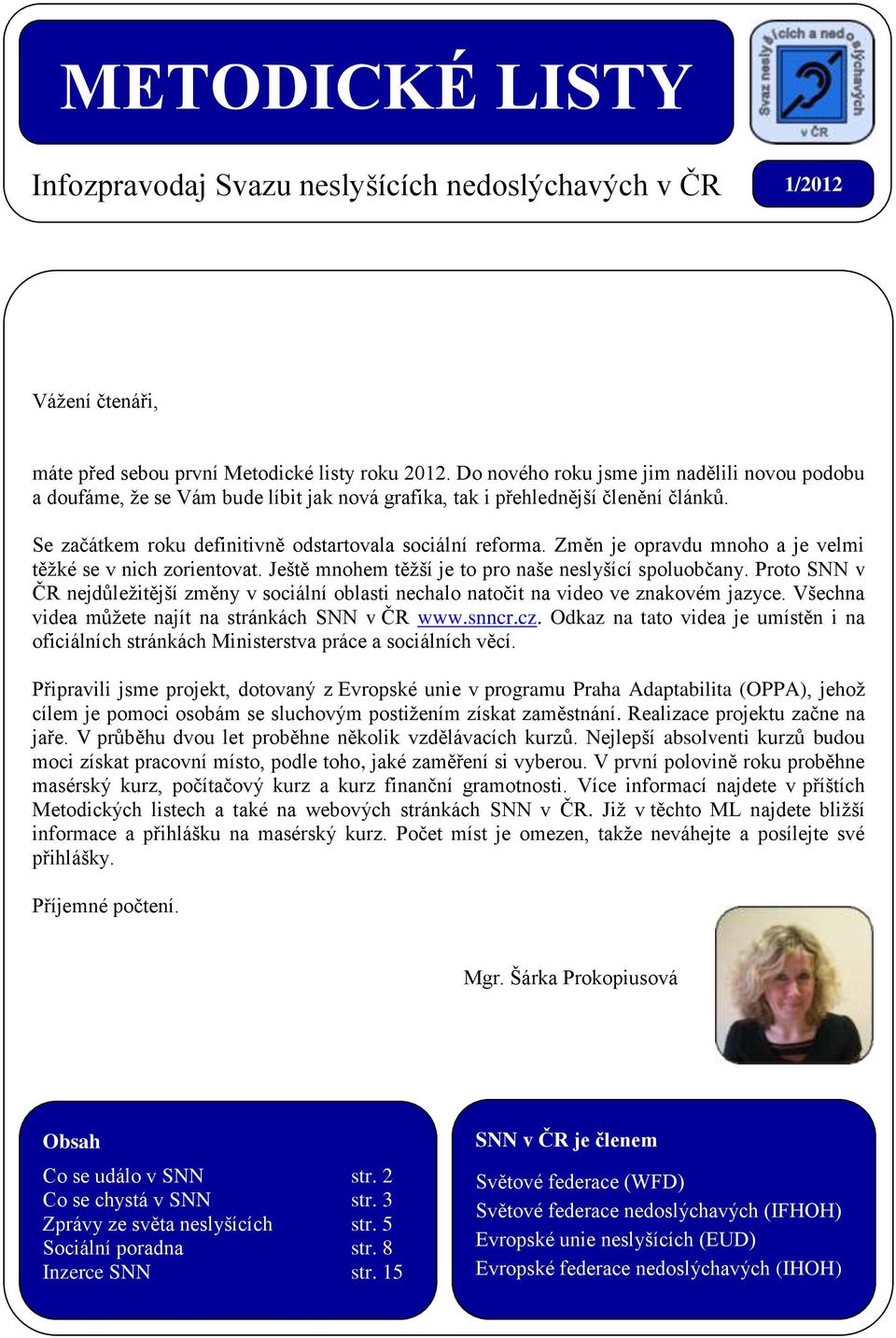 Změn je opravdu mnoho a je velmi těžké se v nich zorientovat. Ještě mnohem těžší je to pro naše neslyšící spoluobčany.