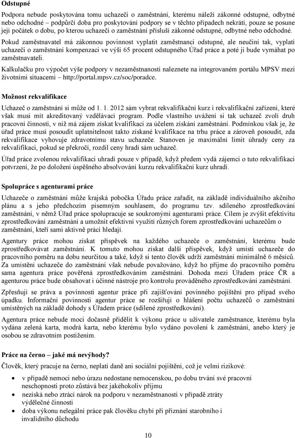 Pokud zaměstnavatel má zákonnou povinnost vyplatit zaměstnanci odstupné, ale neučiní tak, vyplatí uchazeči o zaměstnání kompenzaci ve výši 65 procent odstupného Úřad práce a poté ji bude vymáhat po