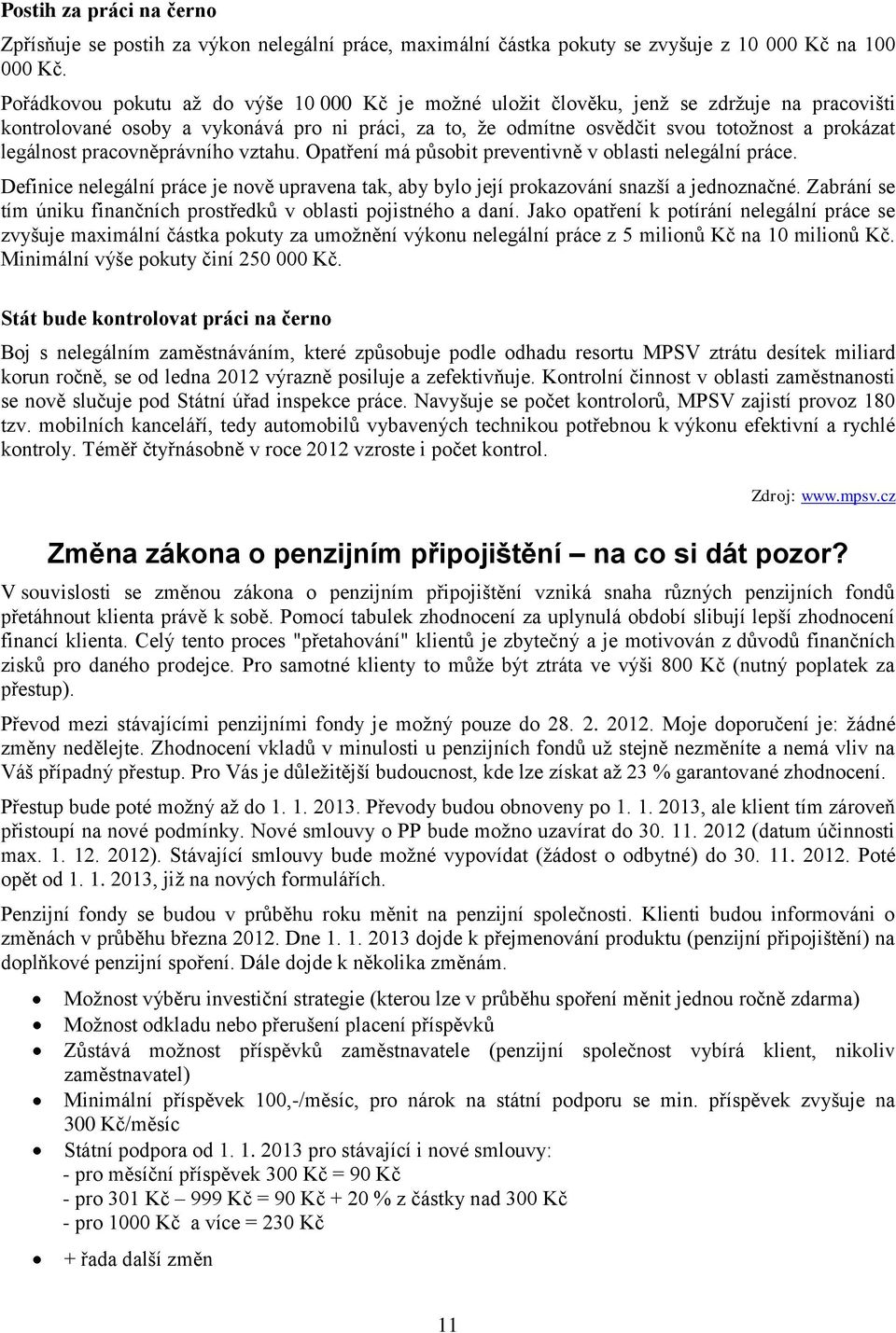 legálnost pracovněprávního vztahu. Opatření má působit preventivně v oblasti nelegální práce. Definice nelegální práce je nově upravena tak, aby bylo její prokazování snazší a jednoznačné.