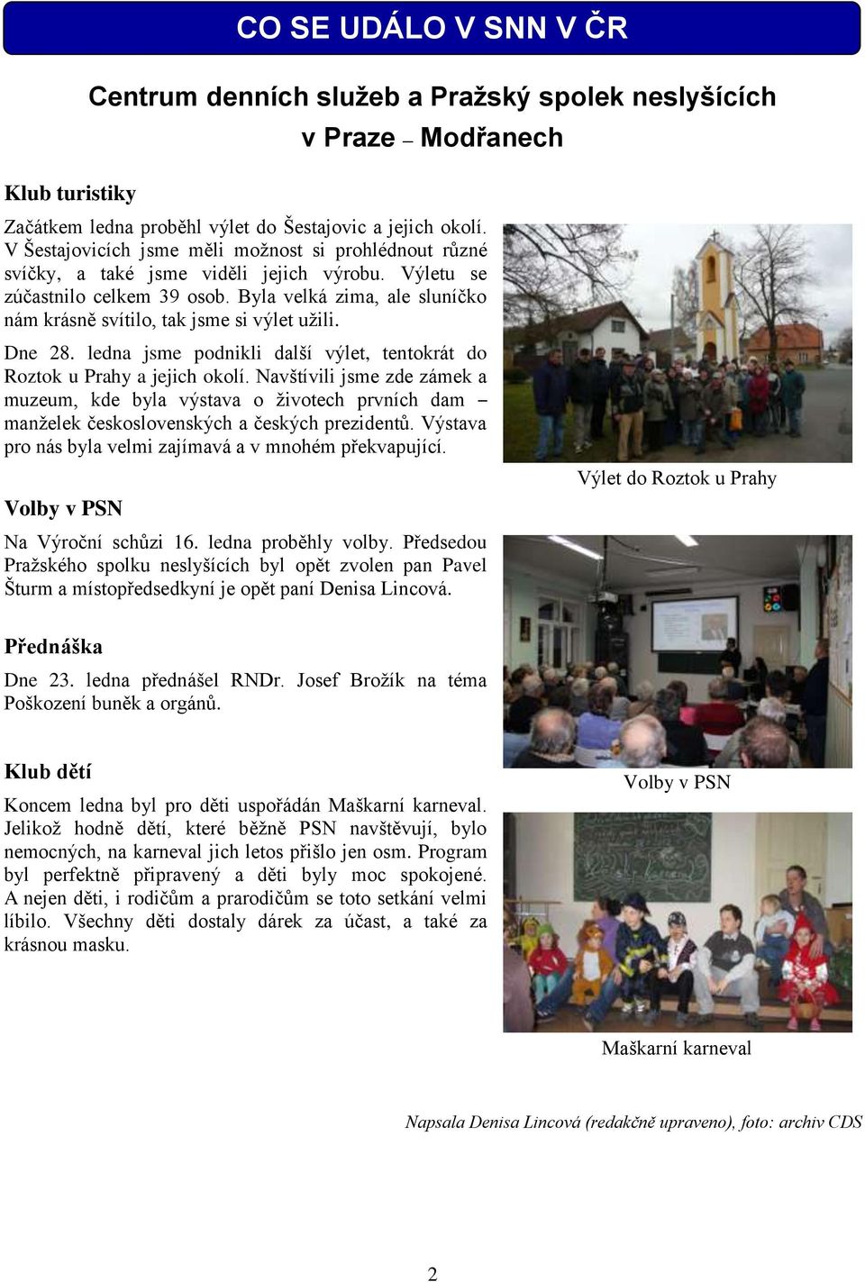 Byla velká zima, ale sluníčko nám krásně svítilo, tak jsme si výlet užili. Dne 28. ledna jsme podnikli další výlet, tentokrát do Roztok u Prahy a jejich okolí.