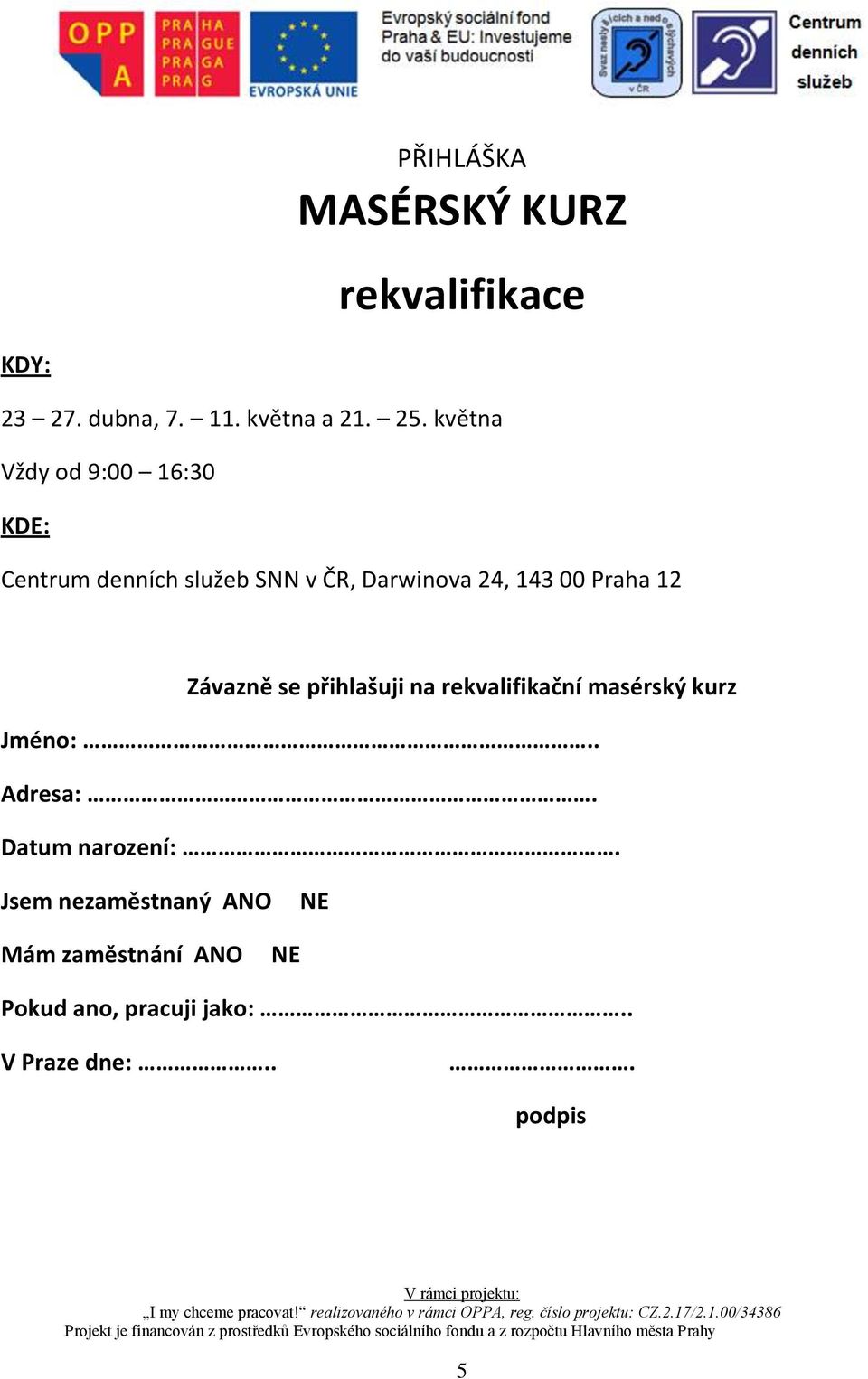 kurz Jméno:.. Adresa:. Datum narození:. Jsem nezaměstnaný ANO NE Mám zaměstnání ANO NE Pokud ano, pracuji jako:.. V Praze dne:.