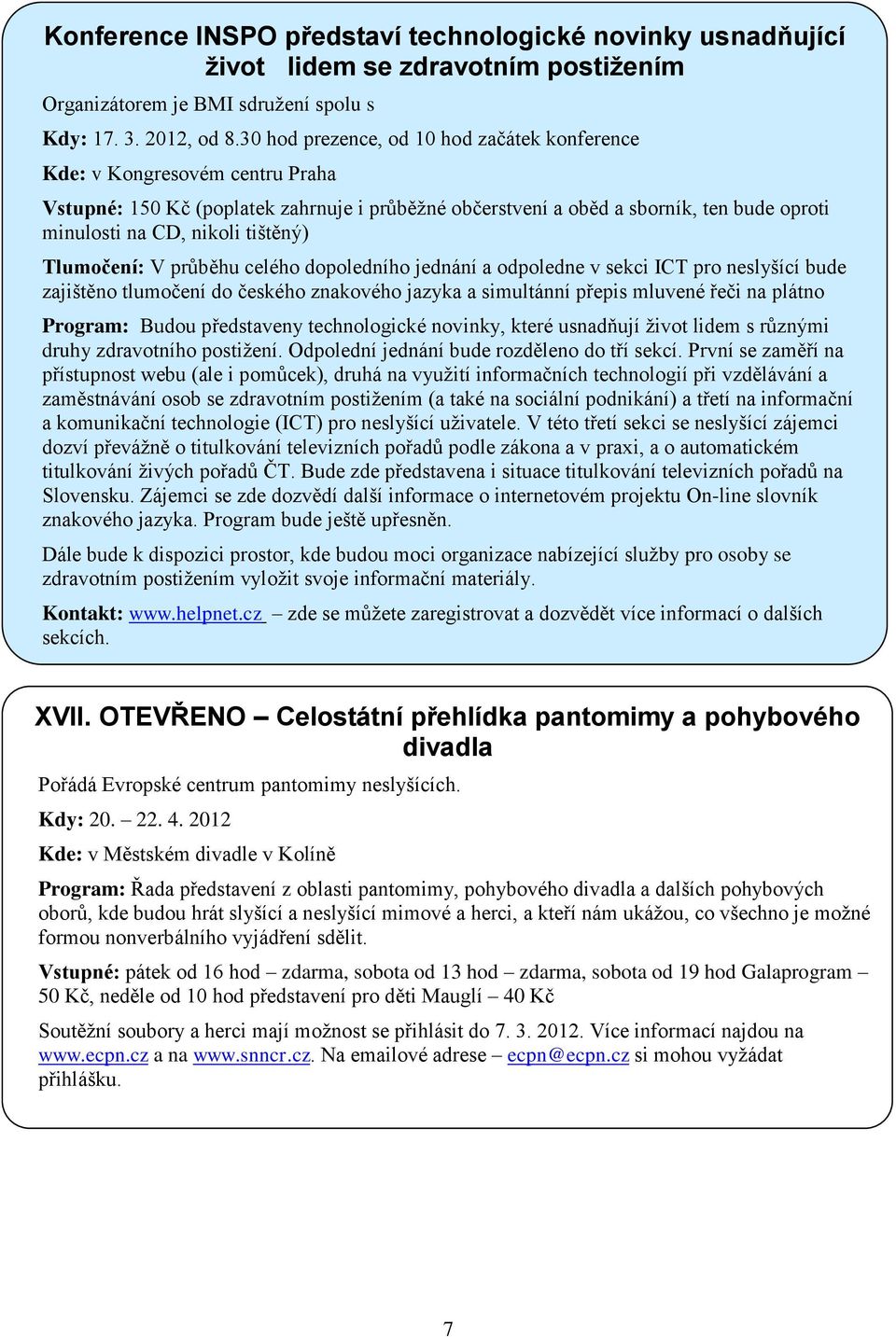 tištěný) Tlumočení: V průběhu celého dopoledního jednání a odpoledne v sekci ICT pro neslyšící bude zajištěno tlumočení do českého znakového jazyka a simultánní přepis mluvené řeči na plátno Program: