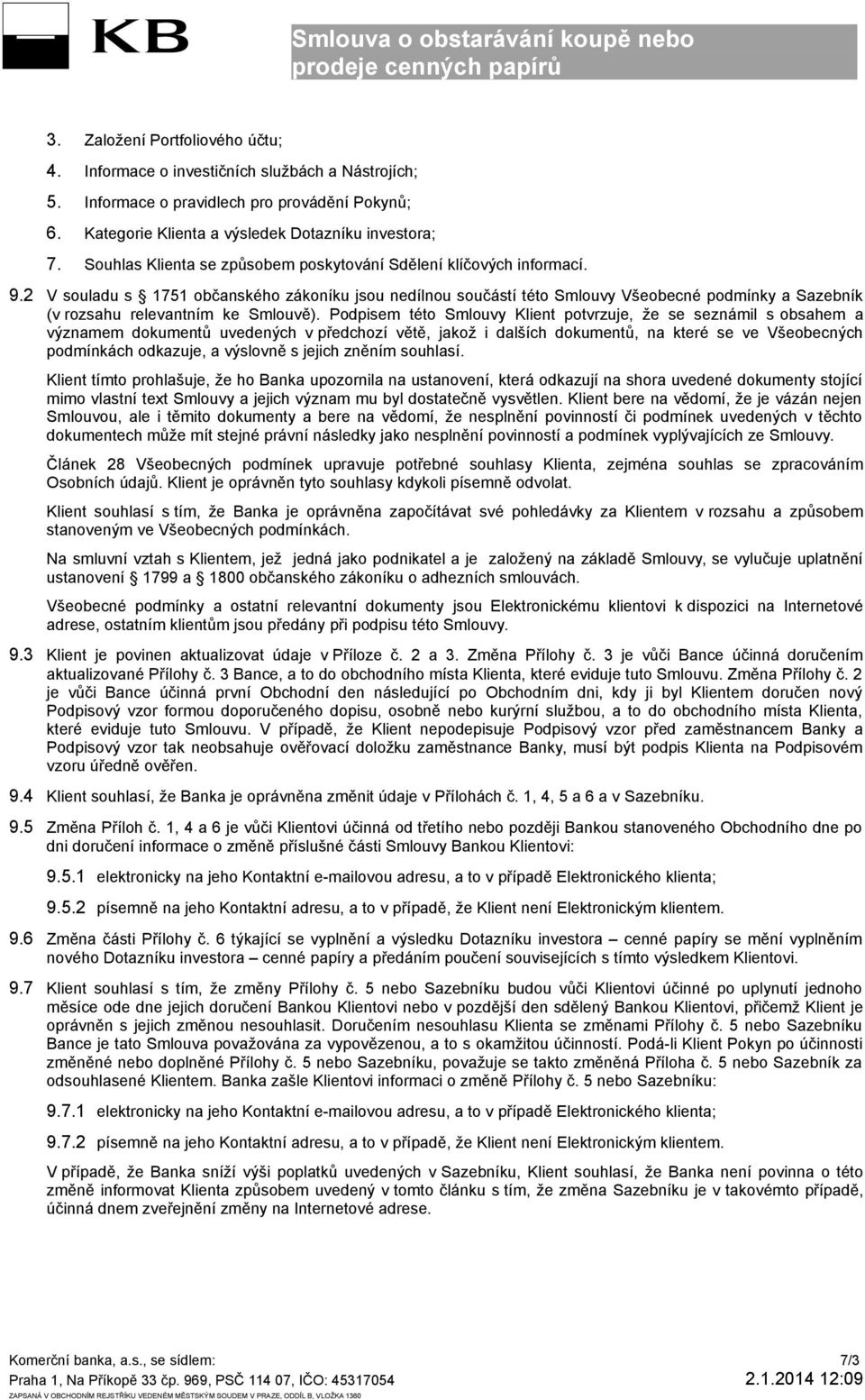 2 V souladu s 1751 občanského zákoníku jsou nedílnou součástí této Smlouvy Všeobecné podmínky a Sazebník (v rozsahu relevantním ke Smlouvě).