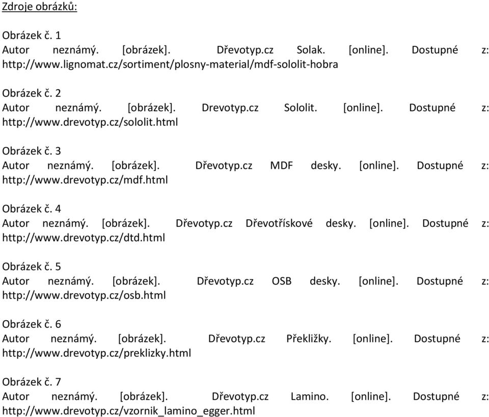 [obrázek]. Dřevotyp.cz Dřevotřískové desky. [online]. Dostupné z: http://www.drevotyp.cz/dtd.html Obrázek č. 5 Autor neznámý. [obrázek]. Dřevotyp.cz OSB desky. [online]. Dostupné z: http://www.drevotyp.cz/osb.