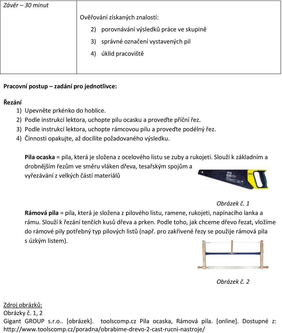 4) Činnosti opakujte, až docílíte požadovaného výsledku. Pila ocaska = pila, která je složena z ocelového listu se zuby a rukojeti.