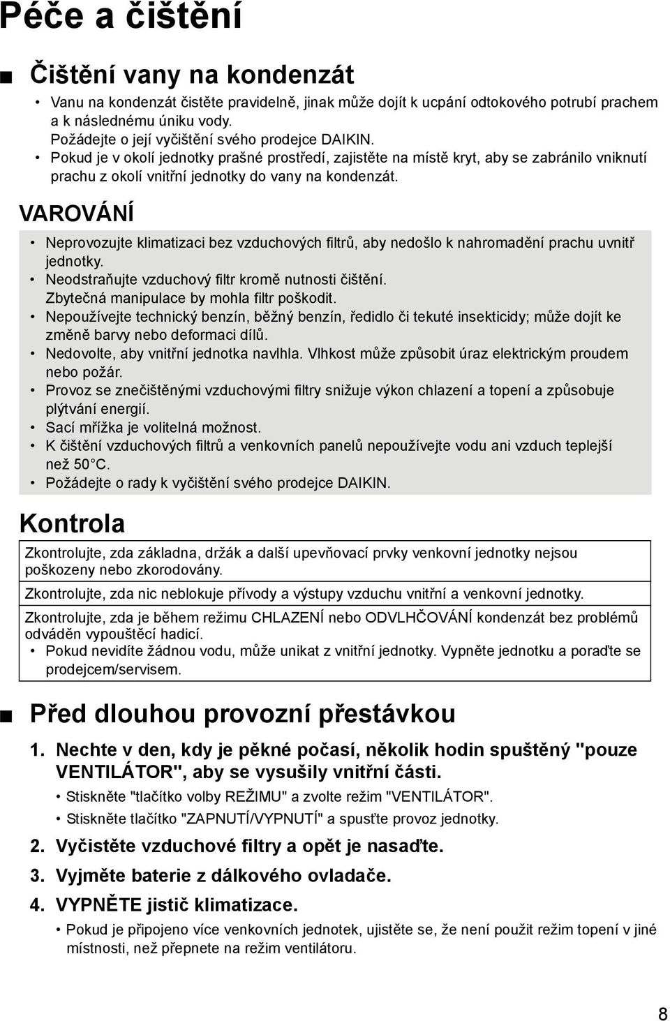 VAROVÁNÍ Neprovozujte klimatizaci bez vzduchových filtrů, aby nedošlo k nahromadění prachu uvnitř jednotky. Neodstraňujte vzduchový filtr kromě nutnosti čištění.