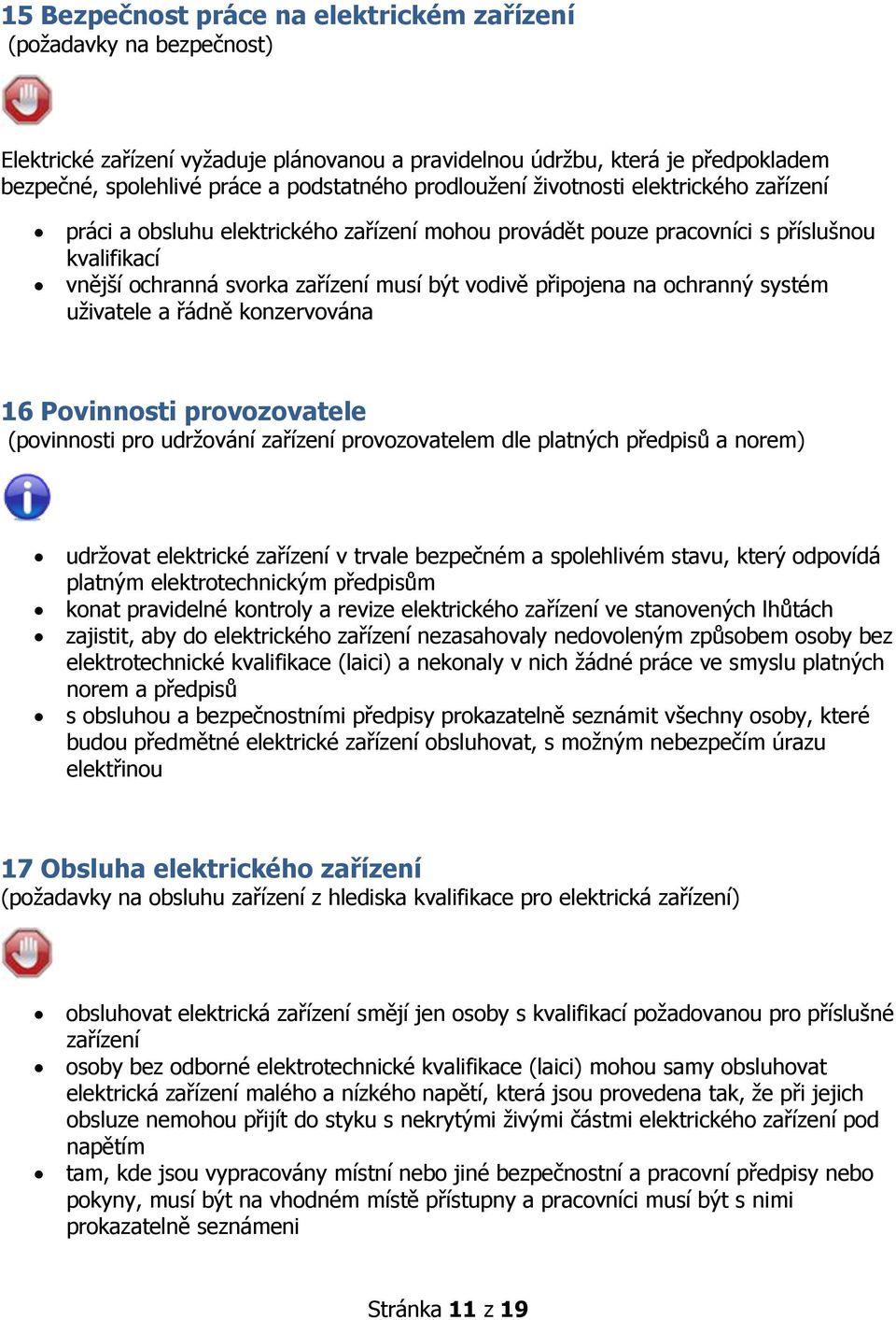 na ochranný systém uživatele a řádně konzervována 16 Povinnosti provozovatele (povinnosti pro udržování zařízení provozovatelem dle platných předpisů a norem) udržovat elektrické zařízení v trvale