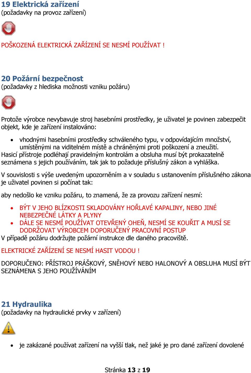 vhodnými hasebními prostředky schváleného typu, v odpovídajícím množství, umístěnými na viditelném místě a chráněnými proti poškození a zneužití.