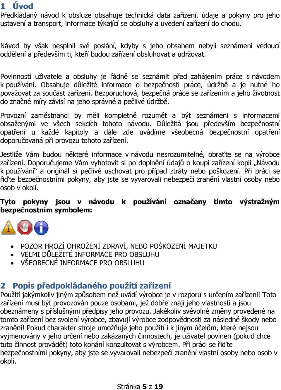 Povinností uživatele a obsluhy je řádně se seznámit před zahájením práce s návodem k používání. Obsahuje důležité informace o bezpečnosti práce, údržbě a je nutné ho považovat za součást zařízení.