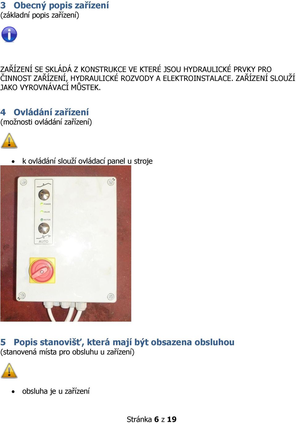 4 Ovládání zařízení (možnosti ovládání zařízení) k ovládání slouží ovládací panel u stroje 5 Popis stanovišť,