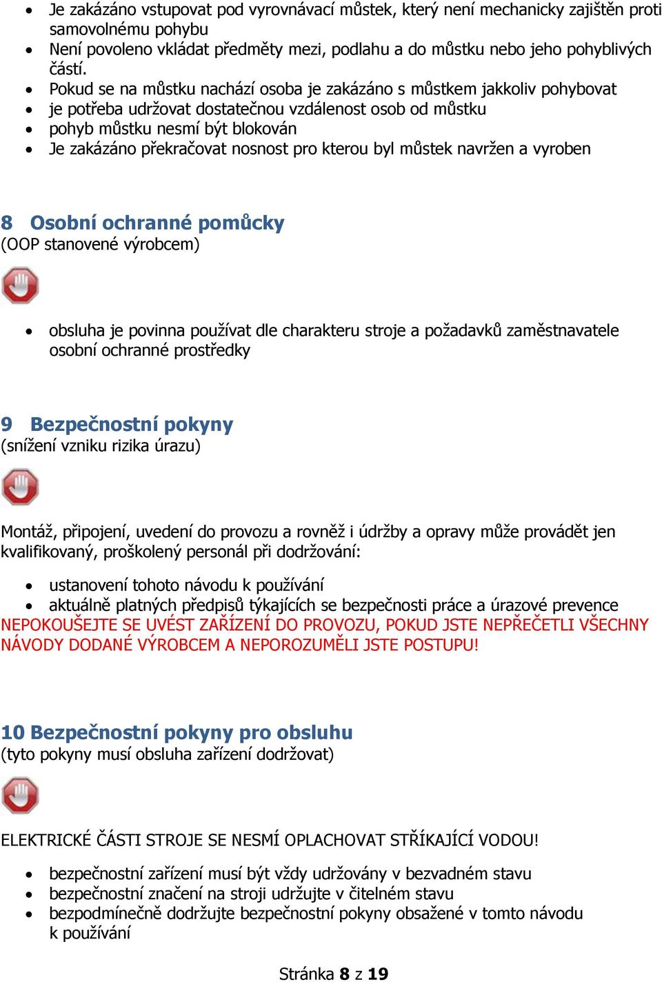 kterou byl můstek navržen a vyroben 8 Osobní ochranné pomůcky (OOP stanovené výrobcem) obsluha je povinna používat dle charakteru stroje a požadavků zaměstnavatele osobní ochranné prostředky 9