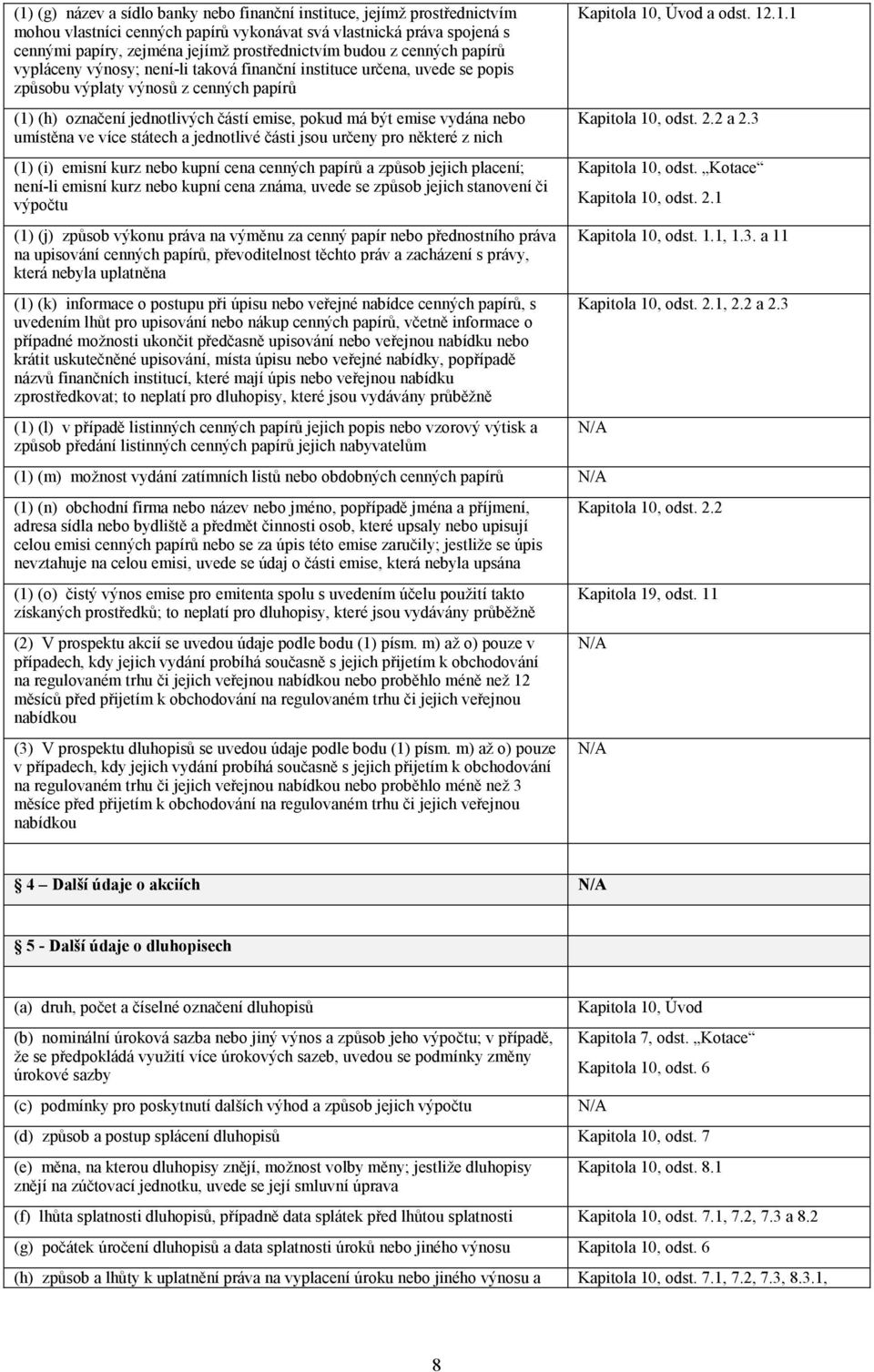 vydána nebo umístěna ve více státech a jednotlivé části jsou určeny pro některé z nich (1) (i) emisní kurz nebo kupní cena cenných papírů a způsob jejich placení; není-li emisní kurz nebo kupní cena