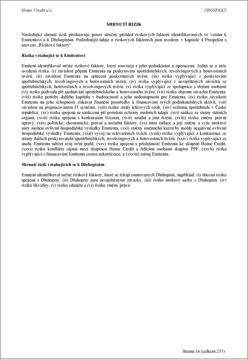 Rizika vztahující se k Emitentovi Emitent identifikoval určité rizikové faktory, které souvisejí s jeho podnikáním a operacemi.