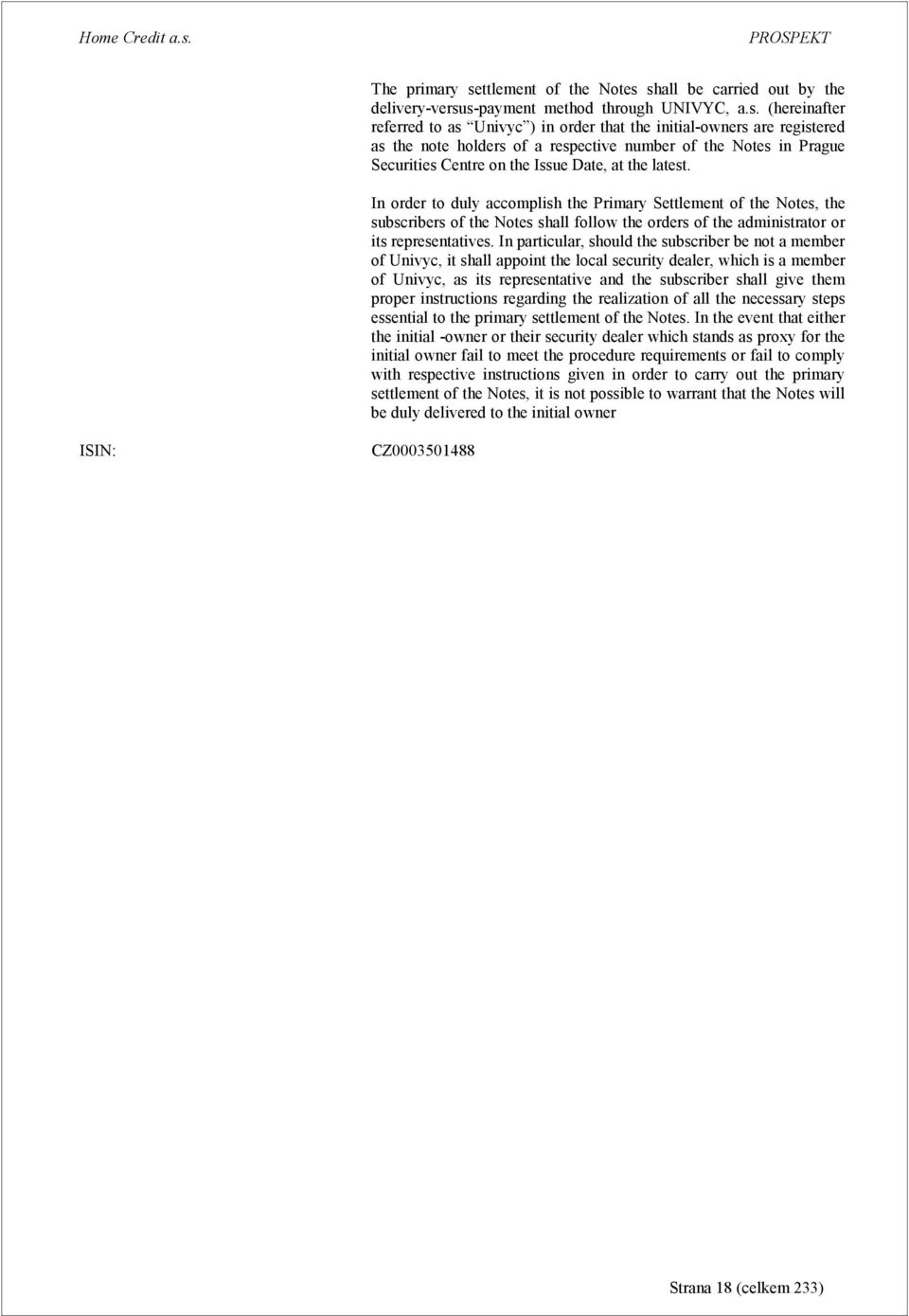 shall be carried out by the delivery-versus-payment method through UNIVYC, a.s. (hereinafter referred to as Univyc ) in order that the initial-owners are registered as the note holders of a